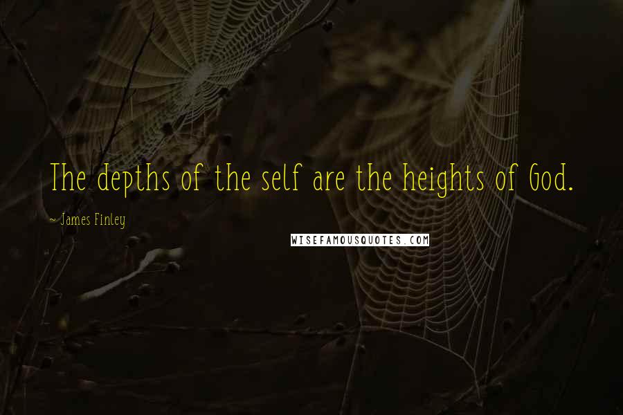 James Finley Quotes: The depths of the self are the heights of God.