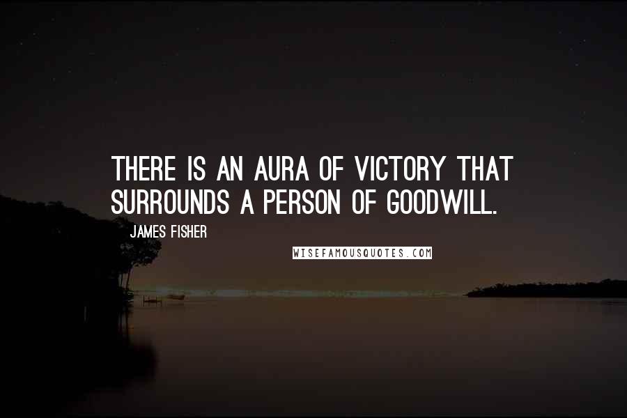 James Fisher Quotes: There is an aura of victory that surrounds a person of goodwill.