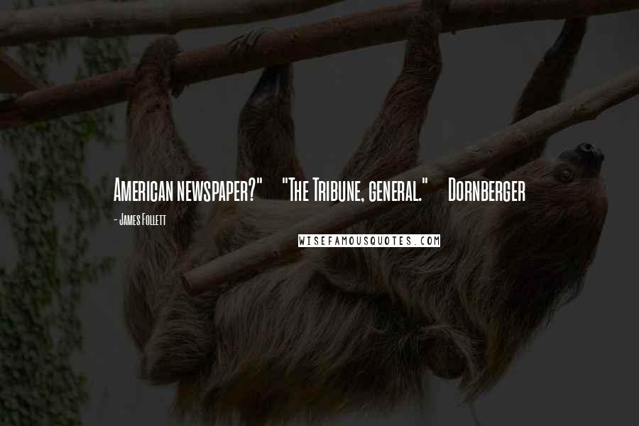 James Follett Quotes: American newspaper?" "The Tribune, general." Dornberger