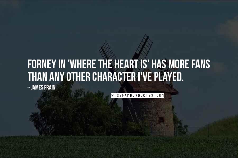 James Frain Quotes: Forney in 'Where the Heart Is' has more fans than any other character I've played.
