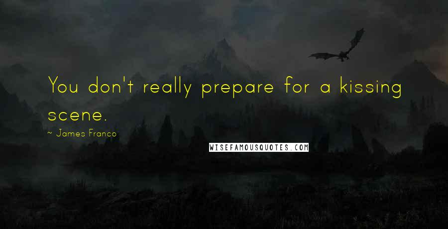 James Franco Quotes: You don't really prepare for a kissing scene.