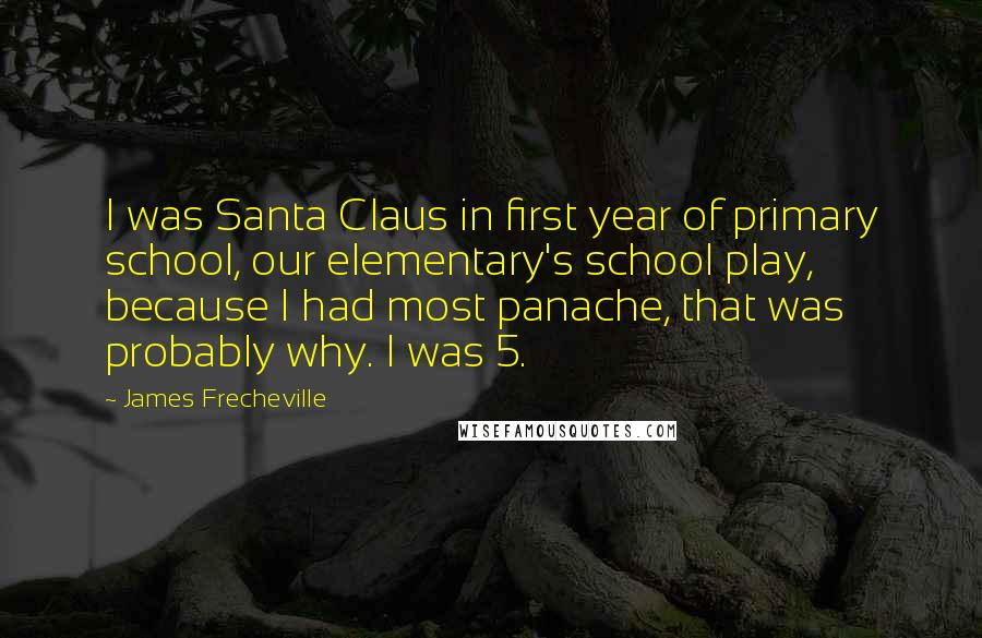 James Frecheville Quotes: I was Santa Claus in first year of primary school, our elementary's school play, because I had most panache, that was probably why. I was 5.