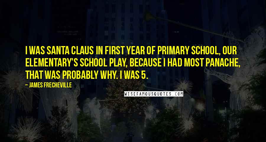 James Frecheville Quotes: I was Santa Claus in first year of primary school, our elementary's school play, because I had most panache, that was probably why. I was 5.