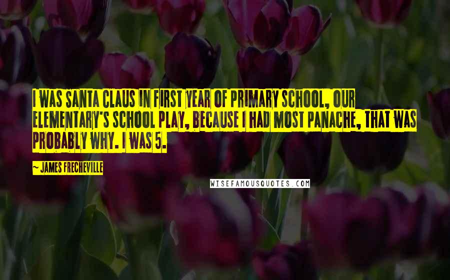 James Frecheville Quotes: I was Santa Claus in first year of primary school, our elementary's school play, because I had most panache, that was probably why. I was 5.