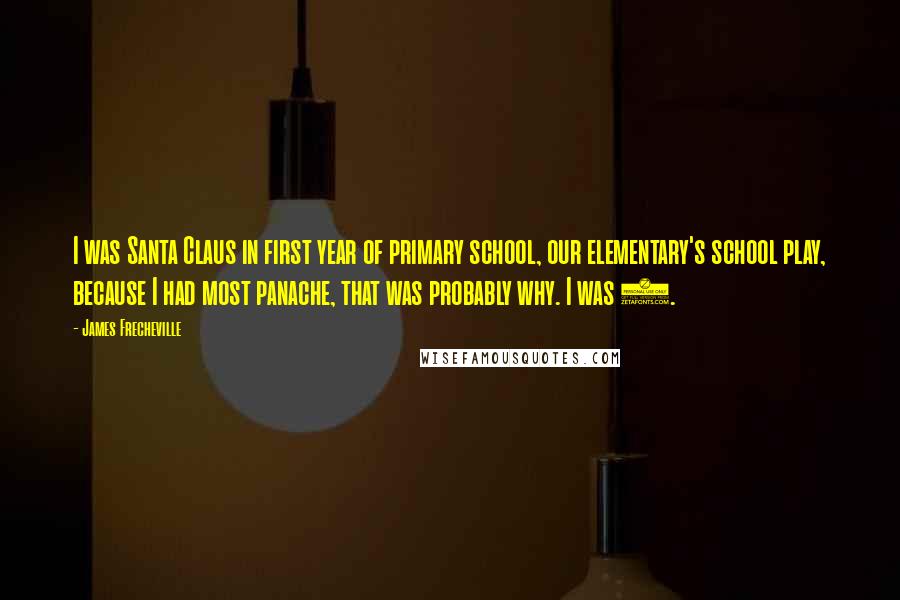 James Frecheville Quotes: I was Santa Claus in first year of primary school, our elementary's school play, because I had most panache, that was probably why. I was 5.