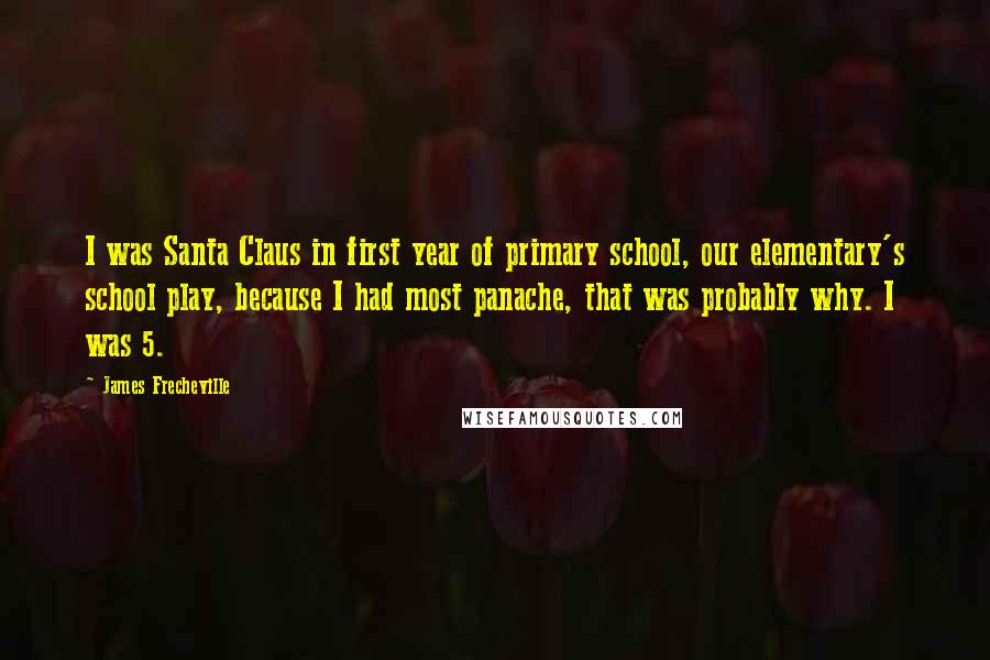 James Frecheville Quotes: I was Santa Claus in first year of primary school, our elementary's school play, because I had most panache, that was probably why. I was 5.