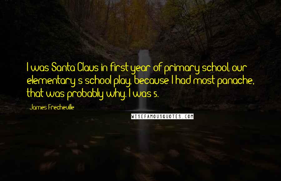 James Frecheville Quotes: I was Santa Claus in first year of primary school, our elementary's school play, because I had most panache, that was probably why. I was 5.