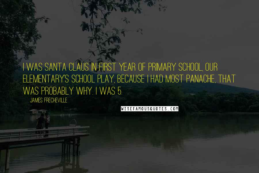 James Frecheville Quotes: I was Santa Claus in first year of primary school, our elementary's school play, because I had most panache, that was probably why. I was 5.