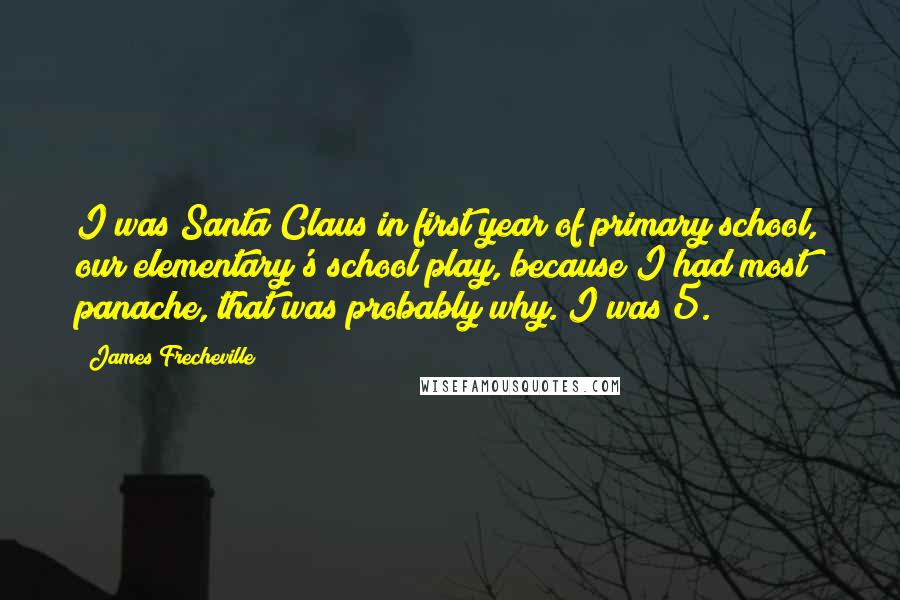 James Frecheville Quotes: I was Santa Claus in first year of primary school, our elementary's school play, because I had most panache, that was probably why. I was 5.