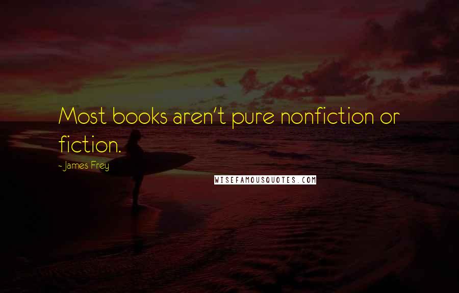 James Frey Quotes: Most books aren't pure nonfiction or fiction.