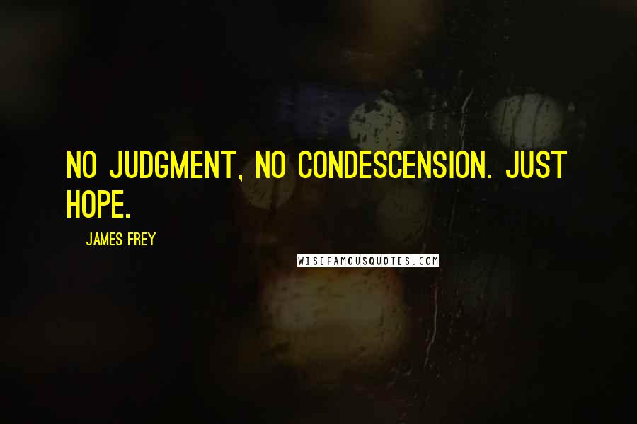 James Frey Quotes: No judgment, no condescension. Just hope.