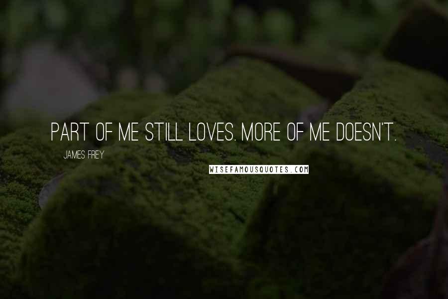 James Frey Quotes: Part of me still loves. More of me doesn't.