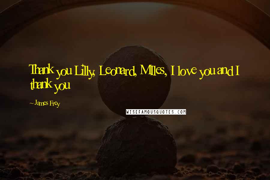 James Frey Quotes: Thank you Lilly, Leonard, MIles, I love you and I thank you