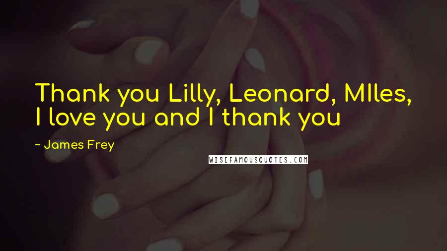 James Frey Quotes: Thank you Lilly, Leonard, MIles, I love you and I thank you