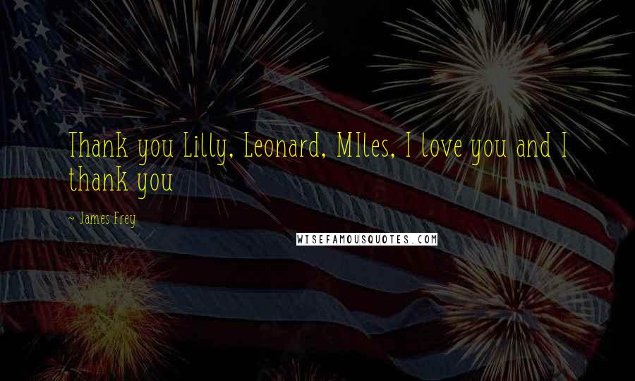 James Frey Quotes: Thank you Lilly, Leonard, MIles, I love you and I thank you