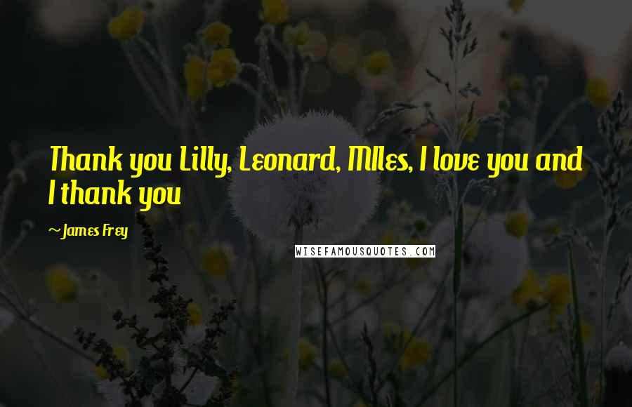 James Frey Quotes: Thank you Lilly, Leonard, MIles, I love you and I thank you