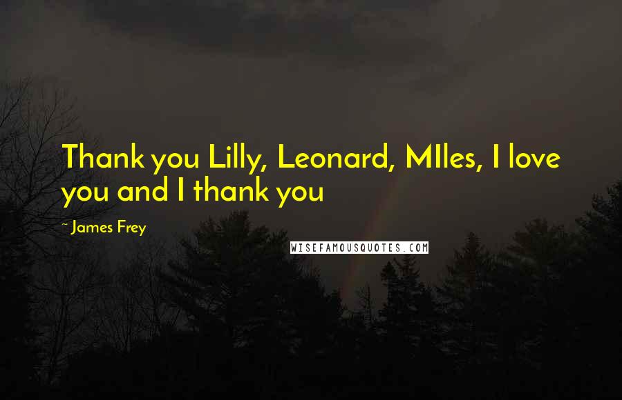 James Frey Quotes: Thank you Lilly, Leonard, MIles, I love you and I thank you