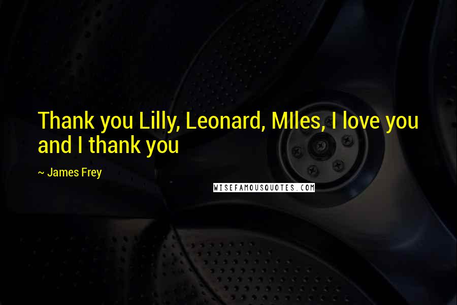 James Frey Quotes: Thank you Lilly, Leonard, MIles, I love you and I thank you