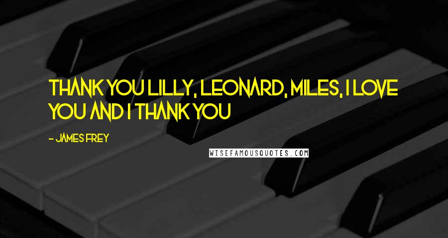 James Frey Quotes: Thank you Lilly, Leonard, MIles, I love you and I thank you