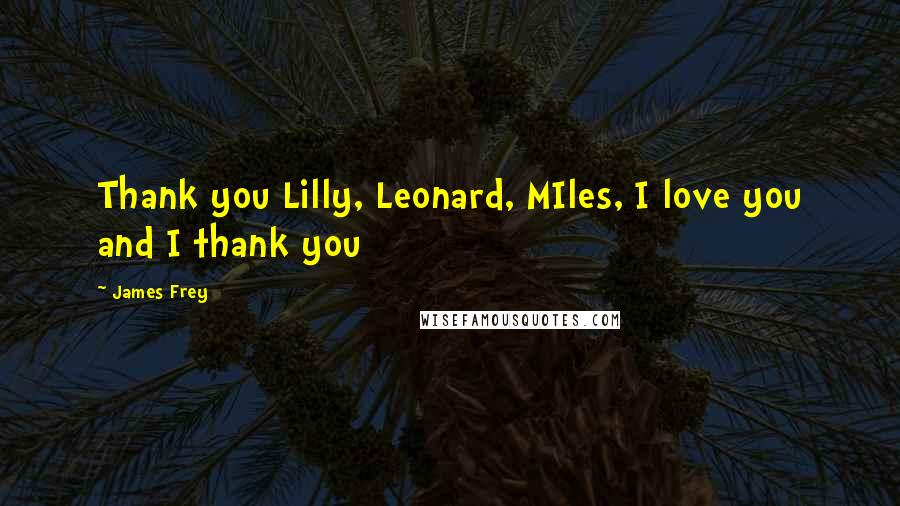 James Frey Quotes: Thank you Lilly, Leonard, MIles, I love you and I thank you