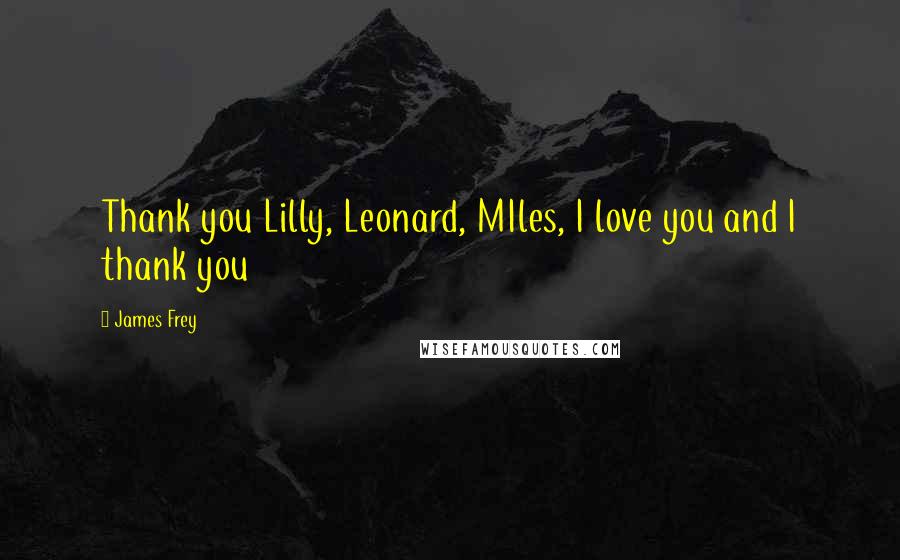 James Frey Quotes: Thank you Lilly, Leonard, MIles, I love you and I thank you