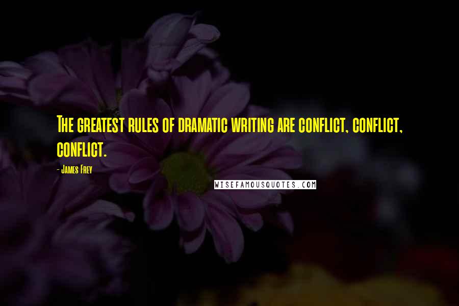 James Frey Quotes: The greatest rules of dramatic writing are conflict, conflict, conflict.