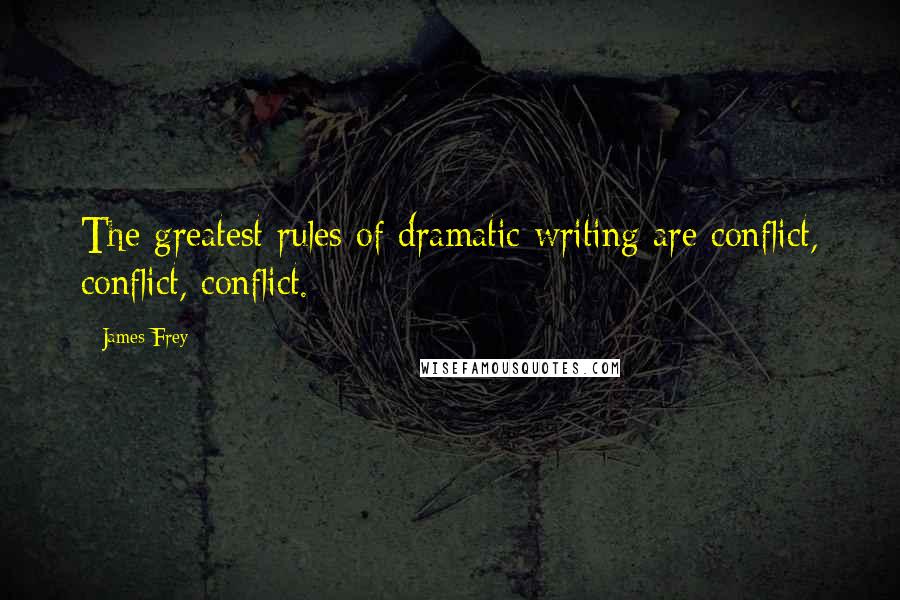 James Frey Quotes: The greatest rules of dramatic writing are conflict, conflict, conflict.