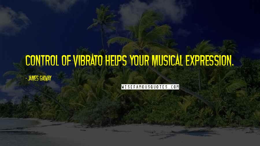 James Galway Quotes: Control of vibrato helps your musical expression.