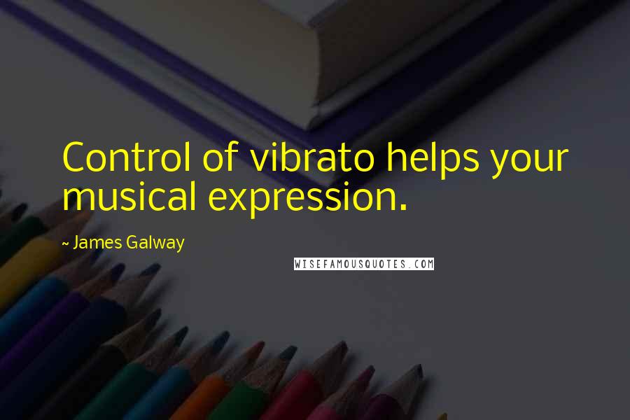 James Galway Quotes: Control of vibrato helps your musical expression.