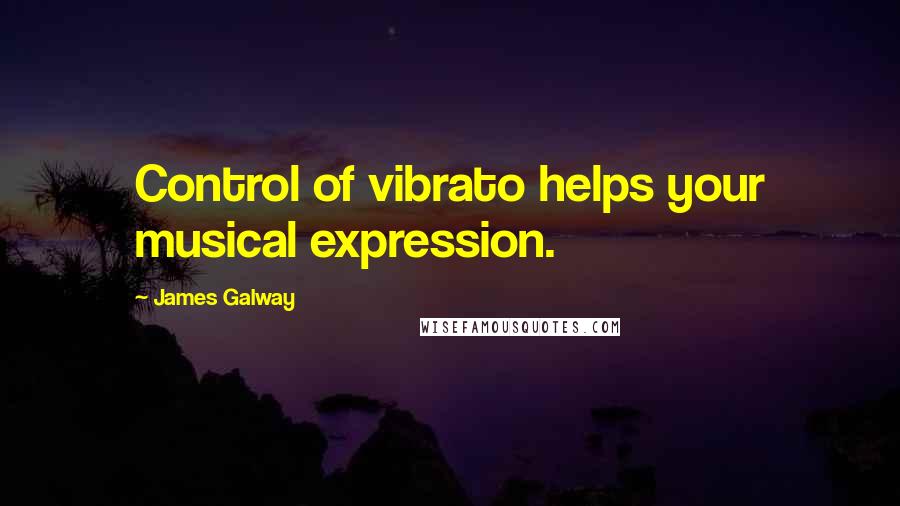James Galway Quotes: Control of vibrato helps your musical expression.