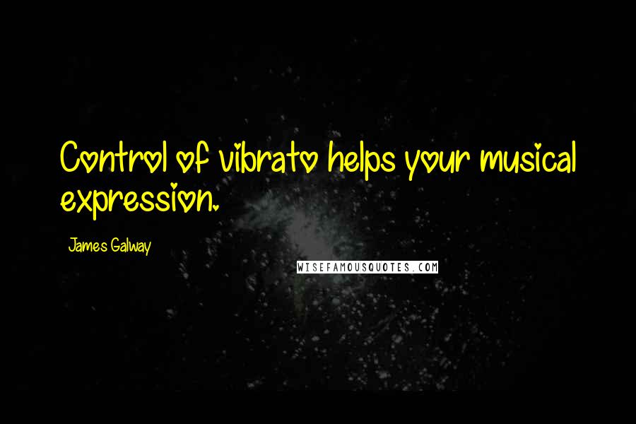 James Galway Quotes: Control of vibrato helps your musical expression.