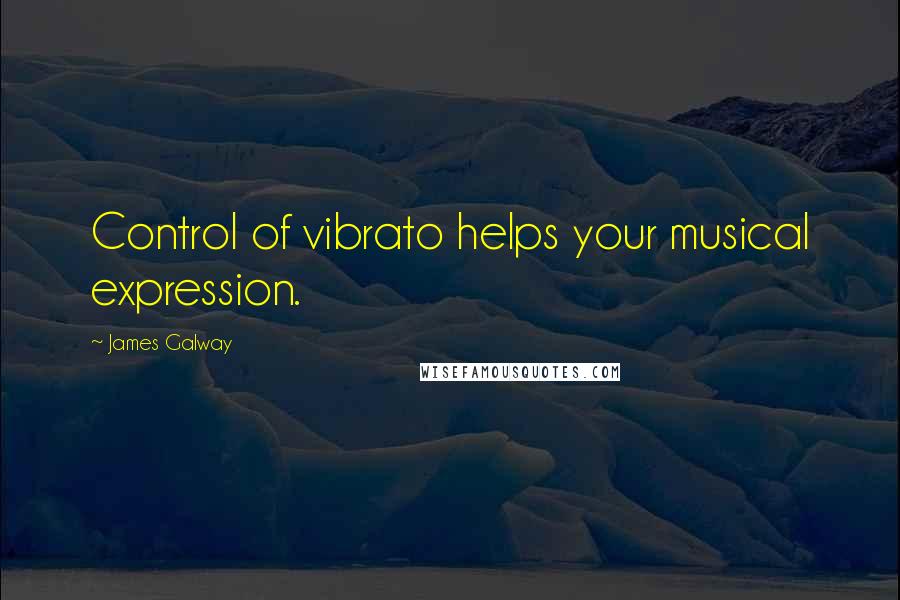 James Galway Quotes: Control of vibrato helps your musical expression.
