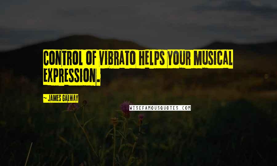 James Galway Quotes: Control of vibrato helps your musical expression.