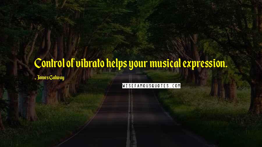 James Galway Quotes: Control of vibrato helps your musical expression.
