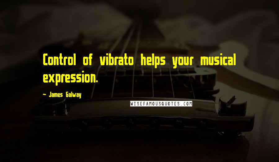 James Galway Quotes: Control of vibrato helps your musical expression.