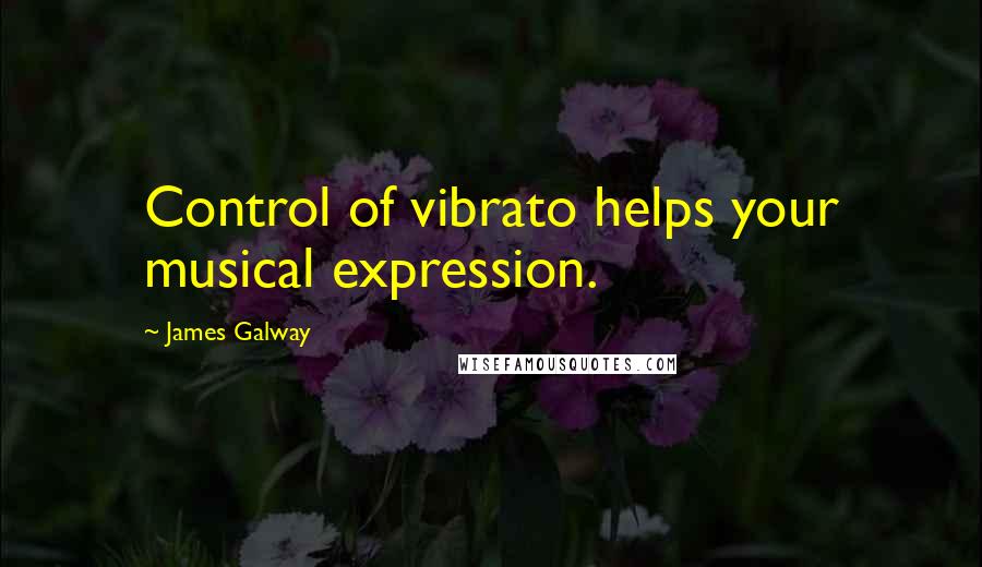 James Galway Quotes: Control of vibrato helps your musical expression.