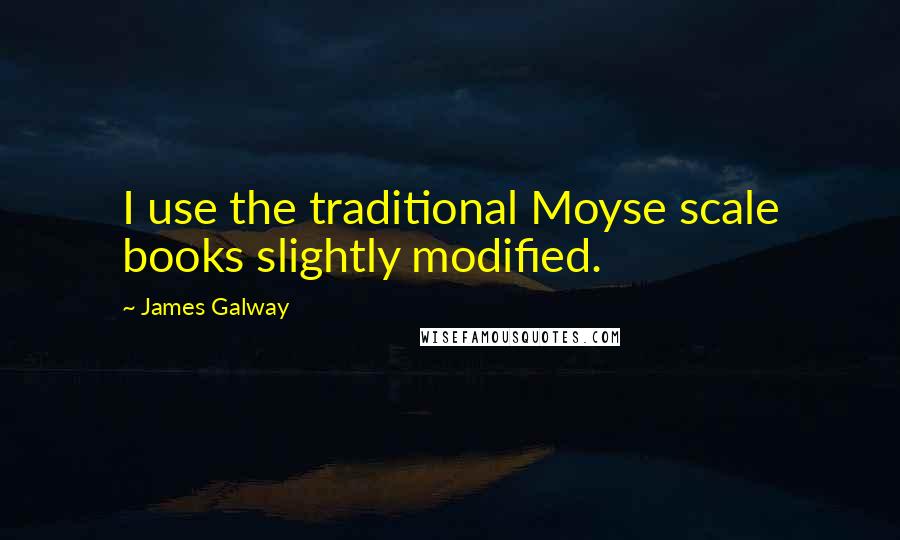 James Galway Quotes: I use the traditional Moyse scale books slightly modified.