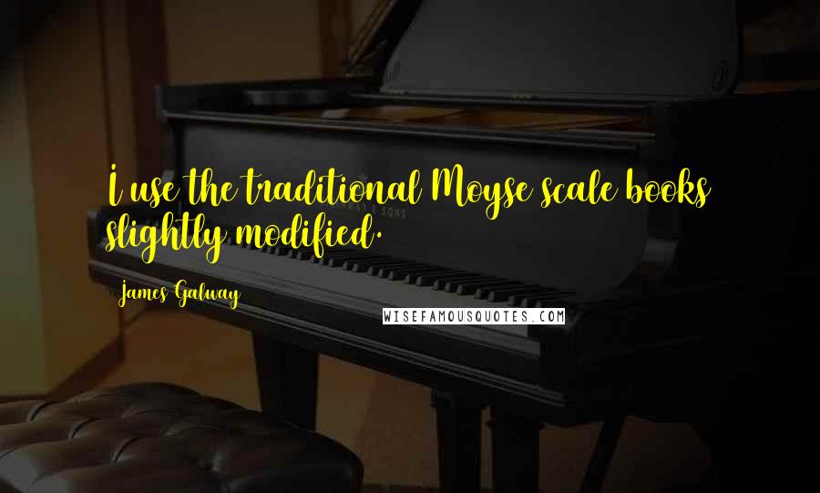 James Galway Quotes: I use the traditional Moyse scale books slightly modified.