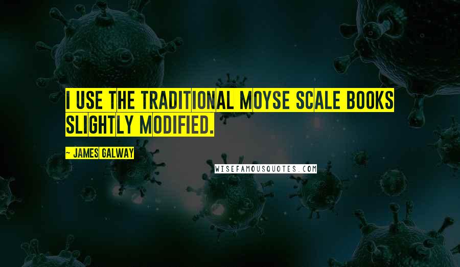 James Galway Quotes: I use the traditional Moyse scale books slightly modified.