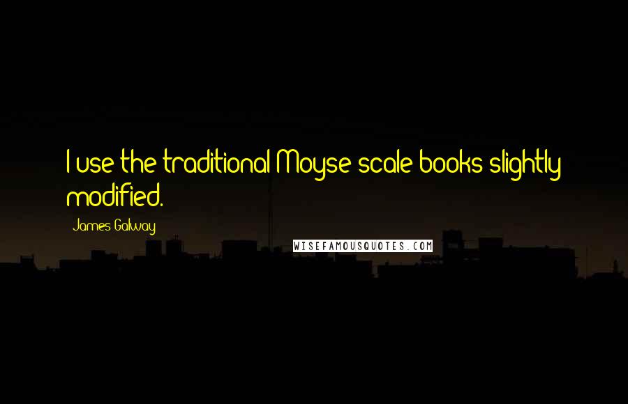 James Galway Quotes: I use the traditional Moyse scale books slightly modified.