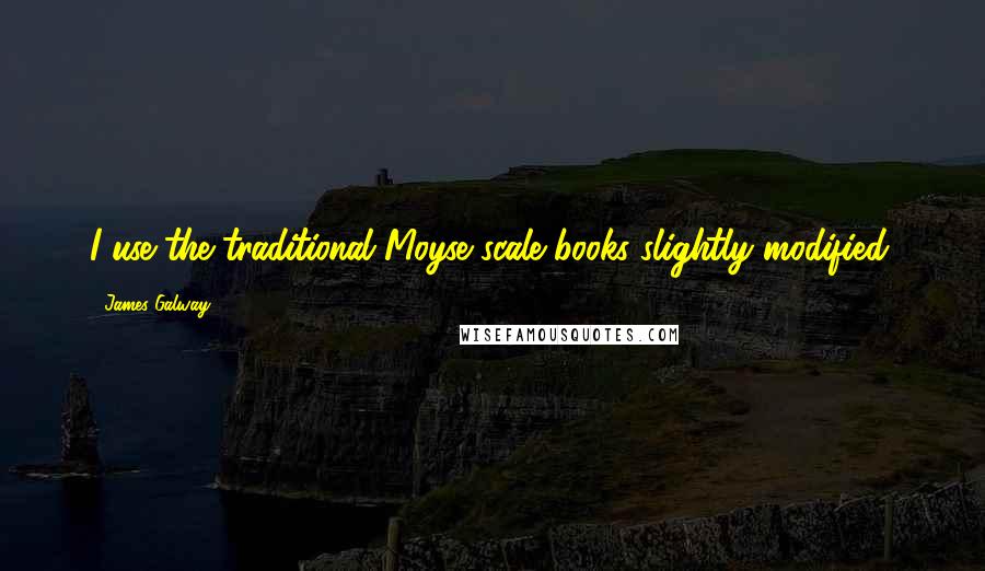 James Galway Quotes: I use the traditional Moyse scale books slightly modified.