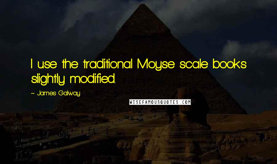 James Galway Quotes: I use the traditional Moyse scale books slightly modified.