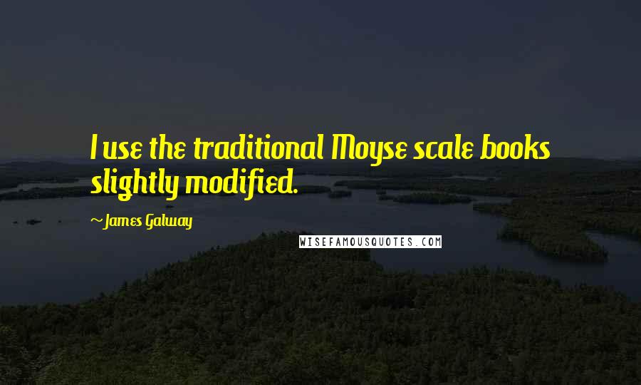 James Galway Quotes: I use the traditional Moyse scale books slightly modified.