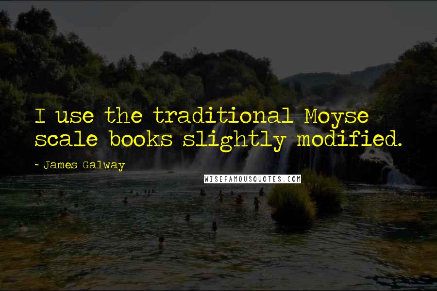 James Galway Quotes: I use the traditional Moyse scale books slightly modified.