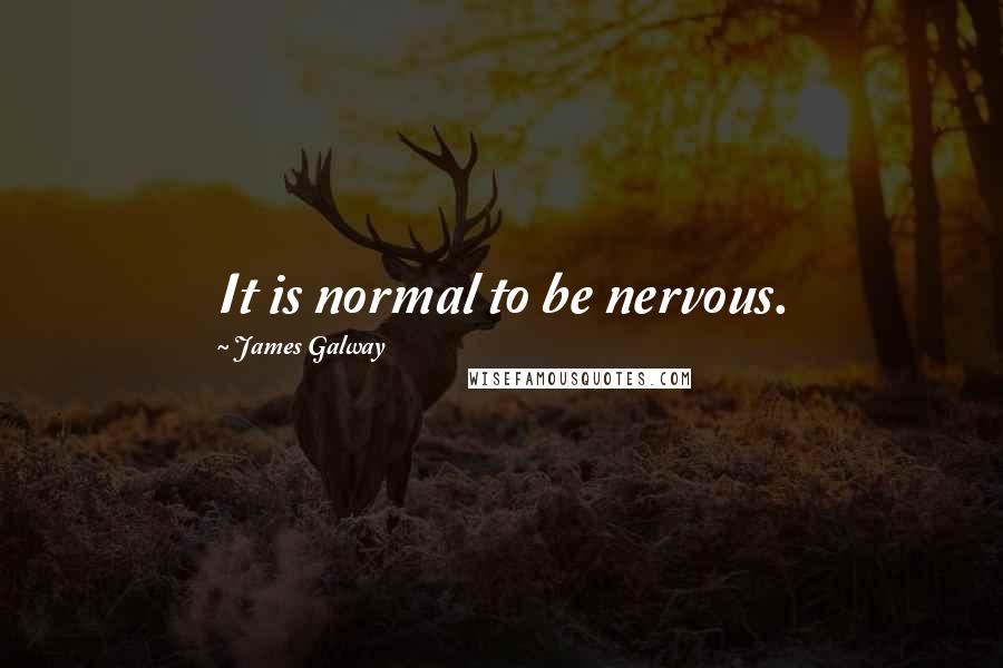James Galway Quotes: It is normal to be nervous.