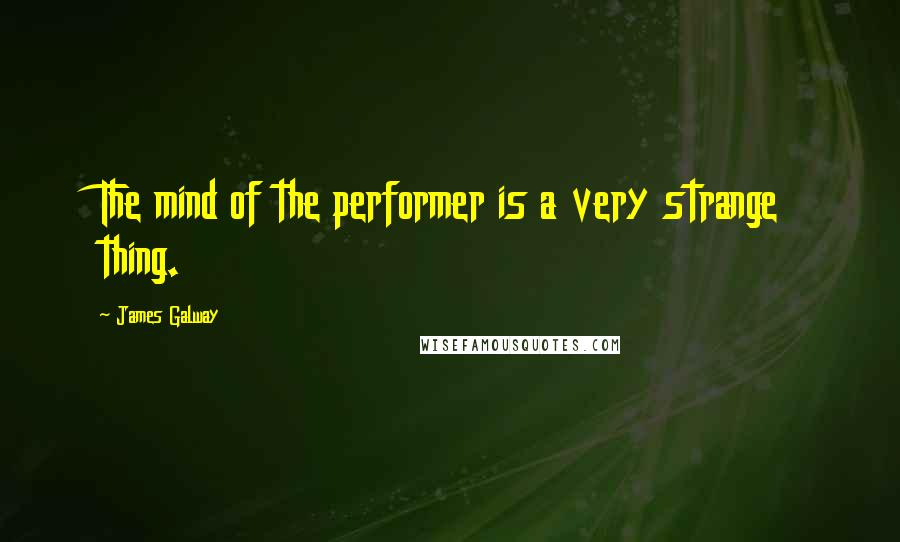 James Galway Quotes: The mind of the performer is a very strange thing.