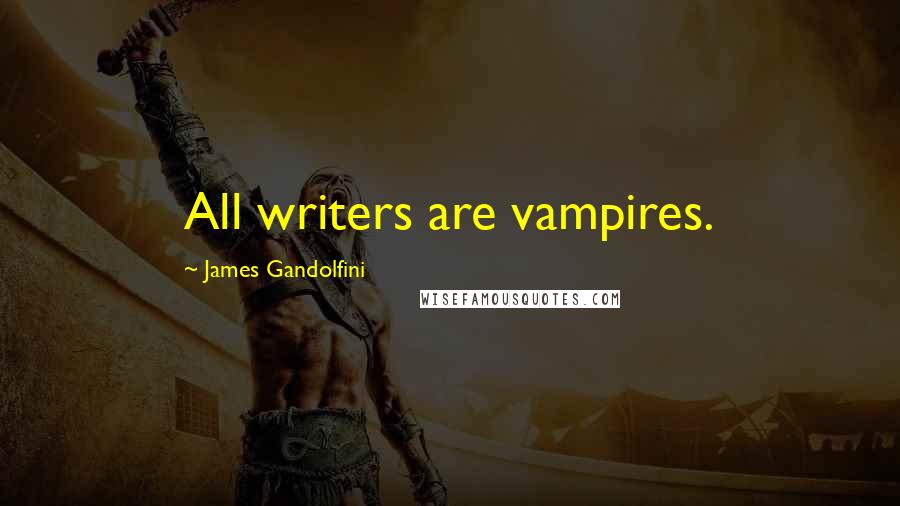 James Gandolfini Quotes: All writers are vampires.