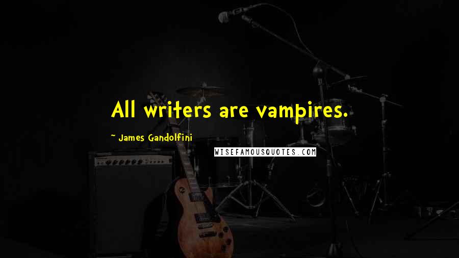 James Gandolfini Quotes: All writers are vampires.