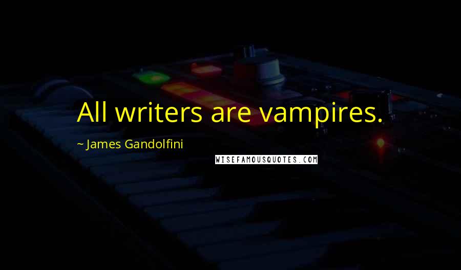 James Gandolfini Quotes: All writers are vampires.