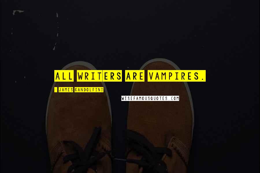 James Gandolfini Quotes: All writers are vampires.